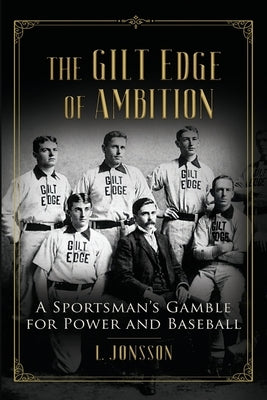 The Gilt Edge of Ambition: A Sportsman's Gamble for Power and Baseball by Jonsson, Lisa