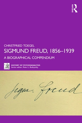 Sigmund Freud, 1856-1939: A Biographical Compendium by Toegel, Christfried
