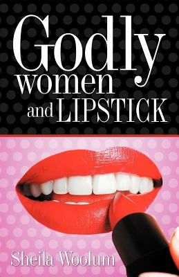 Godly Women and Lipstick by Woolum, Sheila