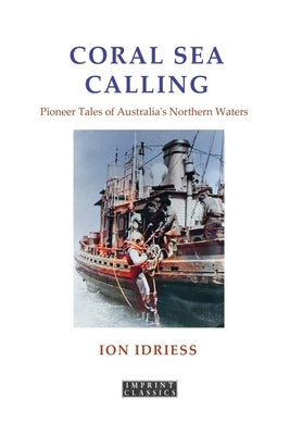 Coral Sea Calling: Pioneer Tales of Australia's Northern Waters by Idriess, Ion