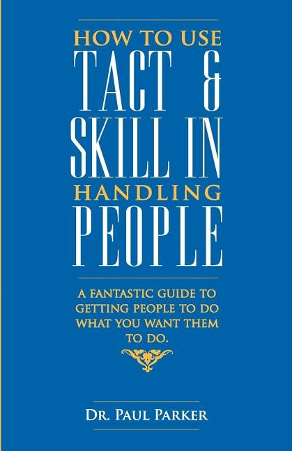 How To Use Tact And Skill In Handling People by Parker, Robert