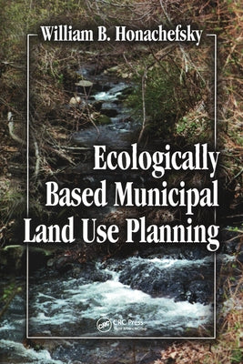 Ecologically Based Municipal Land Use Planning by Honachefsky, William B.