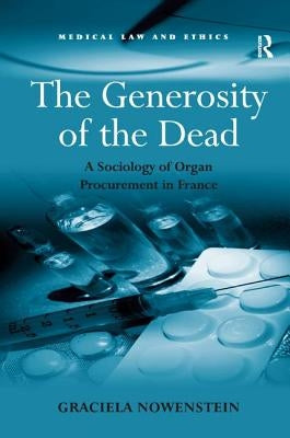 The Generosity of the Dead: A Sociology of Organ Procurement in France by Nowenstein, Graciela