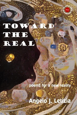 Toward the Real: Poems for a New Reality by Letizia, Angelo L.