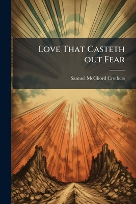 Love That Casteth out Fear by Crothers, Samuel McChord