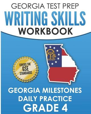 GEORGIA TEST PREP Writing Skills Workbook Georgia Milestones Daily Practice Grade 4: Preparation for the Georgia Milestones English Language Arts Test by Hawas, G.