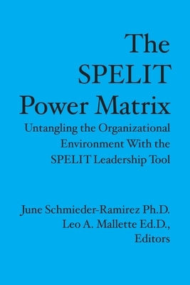 The Spelit Power Matrix: Untangling The Organizational Environment With The Spelit Leadership Tool by Mallette Ed D., Leo A.
