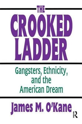 The Crooked Ladder: Gangsters, Ethnicity and the American Dream by O'Kane, James M.