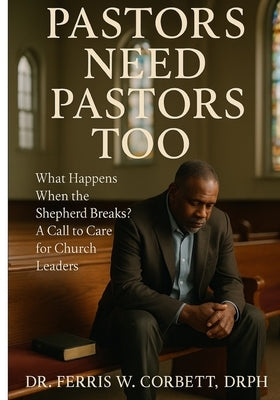 Pastors Need Pastors Too!: What Happens When the Shepherd Breaks? A Call to Care for Church Leaders by Corbett, Drph F. W.