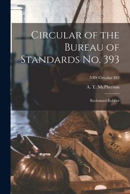 Circular of the Bureau of Standards No. 393: Reclaimed Rubber; NBS Circular 393 by McPherson, A. T.