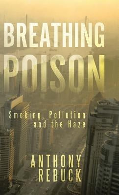 Breathing Poison: Smoking, Pollution and The Haze by Rebuck, Anthony