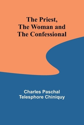 The Priest, the Woman and the Confessional by Paschal Telesphore Chiniq, Charles