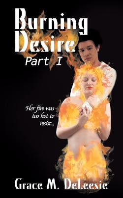 Burning Desire: Part One by Deleesie, Grace M.