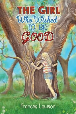 The Girl Who Wished To Be Good by Lawson, Frances