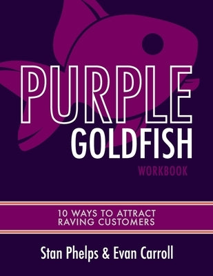 Purple Goldfish Workbook: 10 Ways to Attract Raving Customers by Carroll, Evan