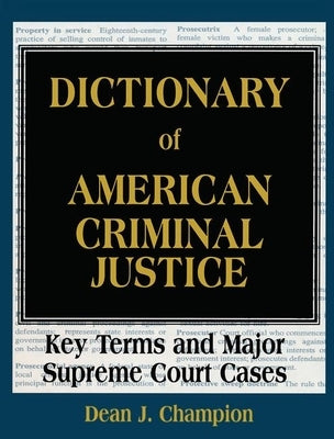 Dictionary of American Criminal Justice: Key Terms and Major Supreme Court Cases by Champion, Dean J.