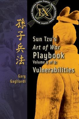 Volume 9: Sun Tzu's Art of War Playbook: Vulnerabilities by Tzu, Sun
