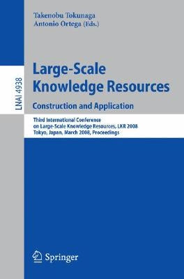 Large-Scale Knowledge Resources. Construction and Application: Construction and Application - Third International Conference on Large-Scale Knowledge by Tokunaga, Takenobu