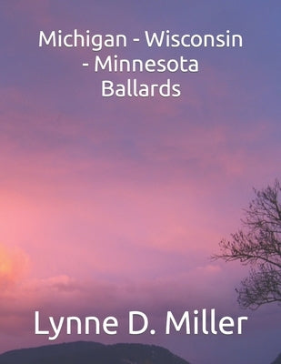Michigan - Wisconsin - Minnesota Ballards by Miller, Lynne D.