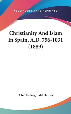 Christianity And Islam In Spain, A.D. 756-1031 (1889) by Haines, Charles Reginald