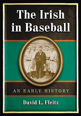 The Irish in Baseball: An Early History by Fleitz, David L.