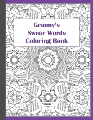Granny's Swear Words Coloring Book: Mandala Patterns for Adults Volume 1 by Naughty McGee