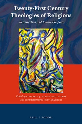 Twenty-First Century Theologies of Religions: Retrospection and Future Prospects by Harris, Elizabeth