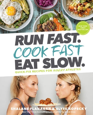 Run Fast. Cook Fast. Eat Slow.: Quick-Fix Recipes for Hangry Athletes: A Cookbook by Flanagan, Shalane
