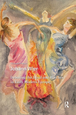 Johann Wier: Debating the Devil and Witches in Early Modern Europe by Valente, Michaela