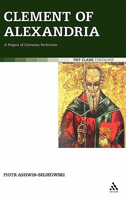 Clement of Alexandria: A Project of Christian Perfection by Ashwin-Siejkowski, Piotr