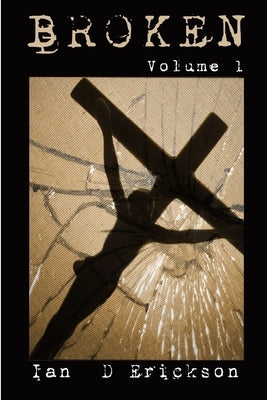 Broken Volume 1 by Erickson, Ian