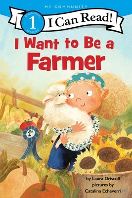 I Want to Be a Farmer: A My Community I Can Read by Driscoll, Laura