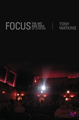 Focus: The Art and Soul of Cinema by Watkins, Tony