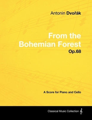 Antonín Dvo&#345;ák - From the Bohemian Forest - Op.68 - A Score for Piano and Cello by Dvorák, Antonín
