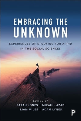 Embracing the Unknown: Experiences of Studying for a PhD in the Social Sciences by Jones, Sarah