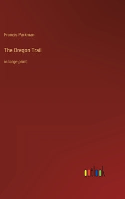 The Oregon Trail: in large print by Parkman, Francis