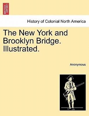 The New York and Brooklyn Bridge. Illustrated. by Anonymous