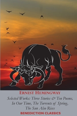 Ernest Hemingway: Selected Works: Three Stories & Ten Poems, In Our Time, The Torrents of Spring, The Sun Also Rises by Hemingway, Ernest