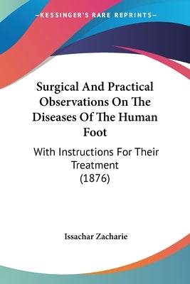 Surgical And Practical Observations On The Diseases Of The Human Foot: With Instructions For Their Treatment (1876) by Zacharie, Issachar