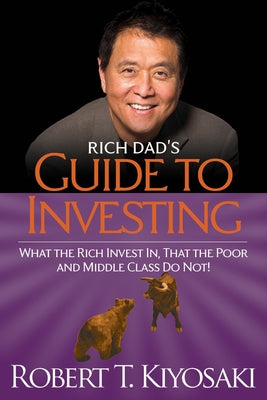 Rich Dad's Guide to Investing: What the Rich Invest In, That the Poor and the Middle Class Do Not! by Kiyosaki, Robert T.