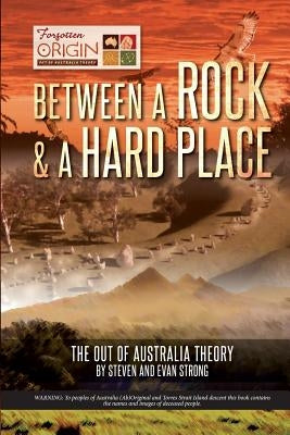 Between a Rock and a Hard Place: The Out of Australia Theory by Strong, Steven Leonard