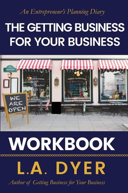 The Getting Business for Your Business Workbook: An Entrepreneur's Planning Diary by Dyer, L. a.