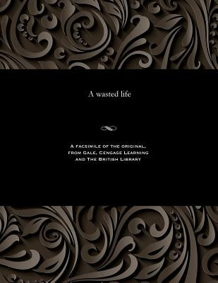 A Wasted Life by Wilkinson, Dyke