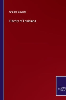 History of Louisiana by Gayarré, Charles