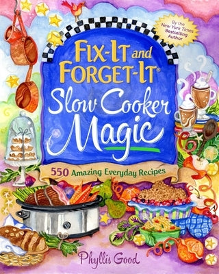 Fix-It and Forget-It Slow Cooker Magic: 550 Amazing Everyday Recipes by Good, Phyllis