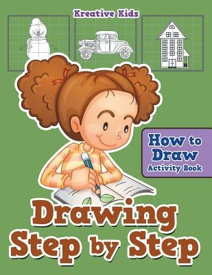Drawing Step by Step: How to Draw Activity Book by Kreative Kids