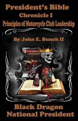 President's Bible: Chronicle I Principles of Motorcycle Club Leadership by Chapman, Chrstin