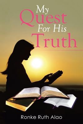 My Quest for His Truth by Alao, Ronke Ruth