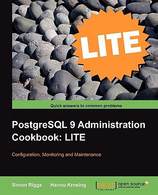PostgreSQL 9 Administration Cookbook Lite: Configuration, Monitoring and Maintenance by Riggs, Simon