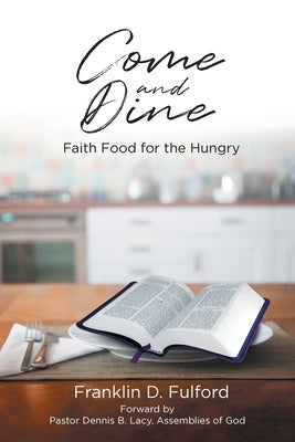 Come and Dine: Faith Food for the Hungry by Fulford, Franklin D.